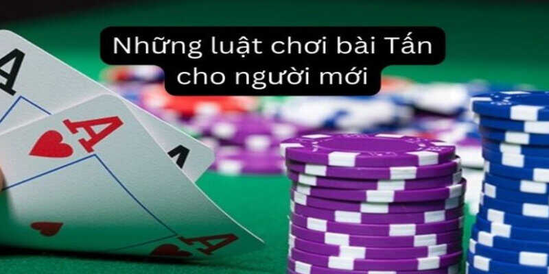 Tóm tắt luật chơi bài tấn dễ hiểu